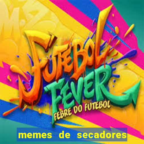 memes de secadores do flamengo